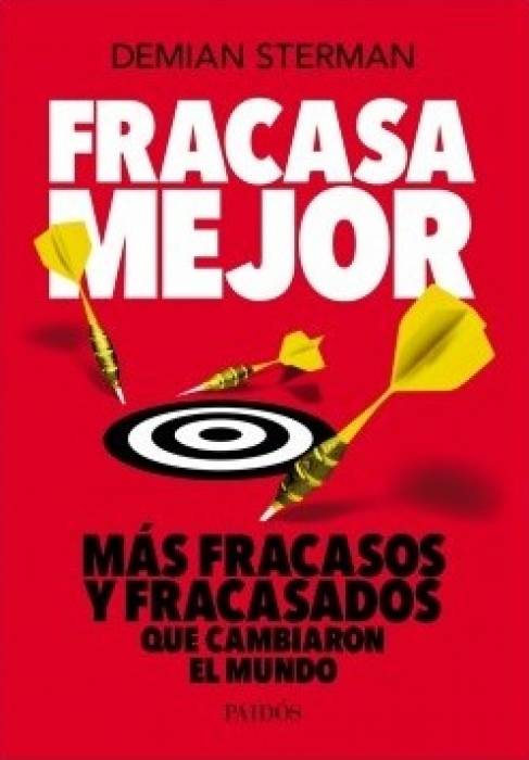 Fracasa mejor: más casos de fracasos y fracasados que cambiaron el mundo